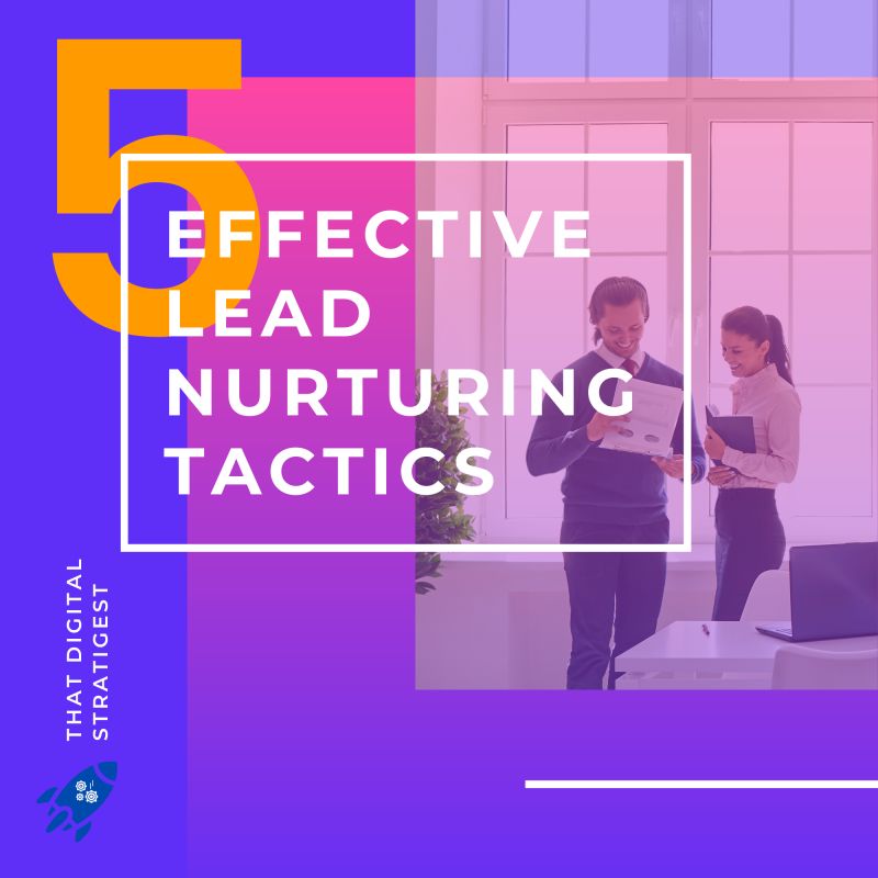 5 EFFECTIVE LEAD NURTURING TACTICS