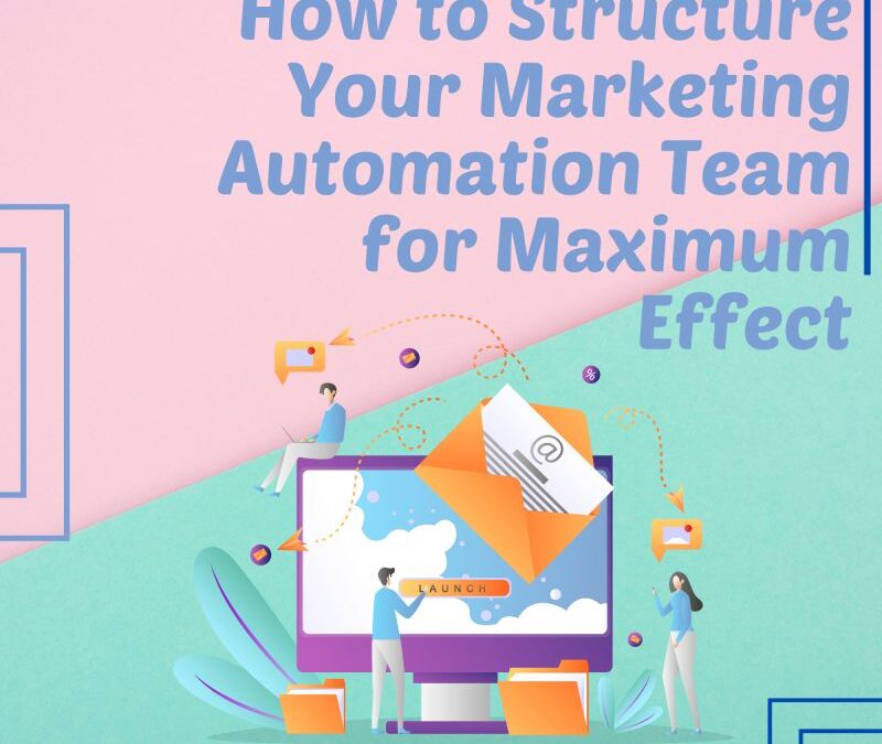 How to Structure Your Marketing Automation Team for Maximum Effect