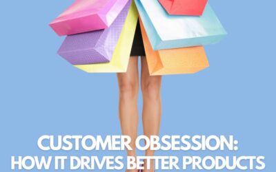 Customer Obsession: How It Drives Better Products and Higher Revenue