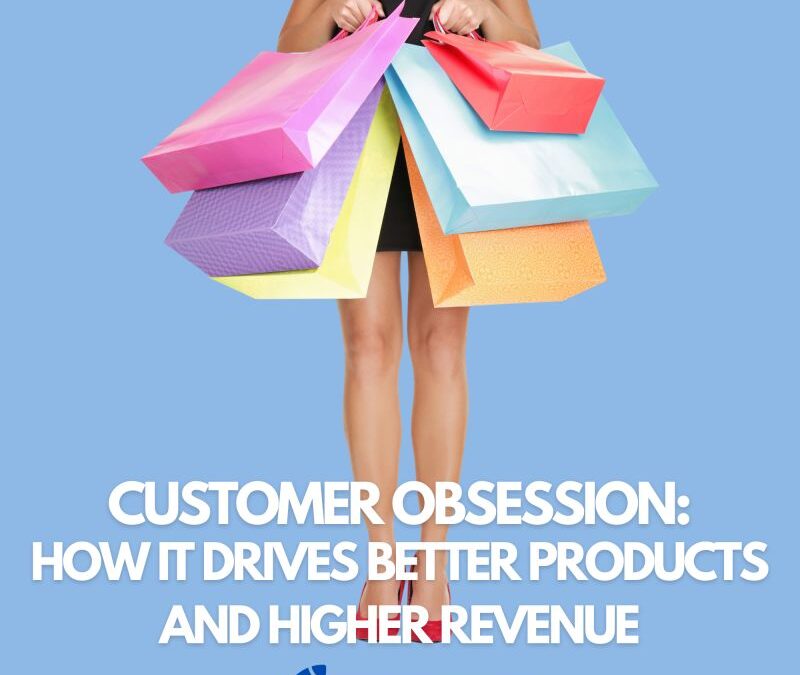 Customer Obsession: How It Drives Better Products and Higher Revenue