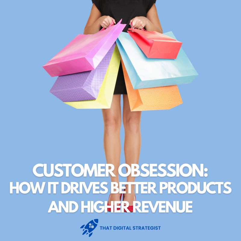 Customer Obsession: How It Drives Better Products and Higher Revenue