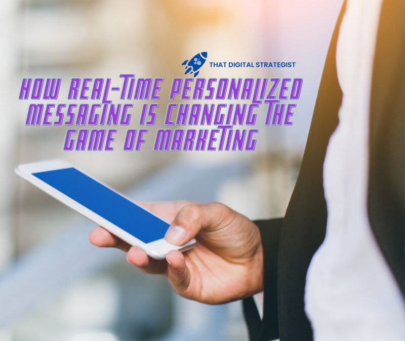 How Real-Time Personalized Messaging Is Changing the Game of Marketing