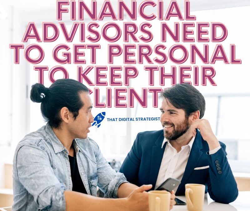 Financial Advisors Need to Get Personal to Keep Their Clients