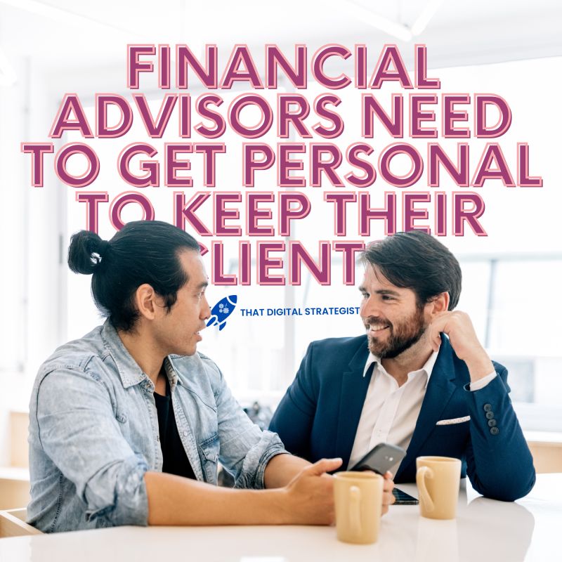 Financial Advisors Need to Get Personal to Keep Their Clients