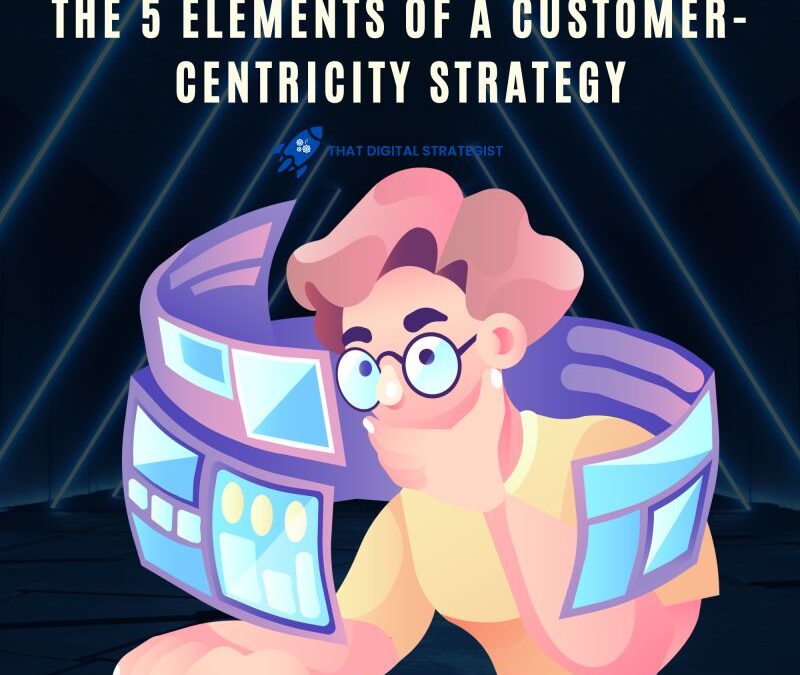 The 5 Elements of a Customer-Centricity Strategy