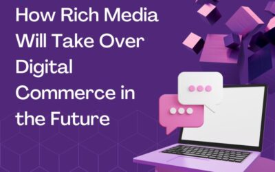 How Rich Media Will Take Over Digital Commerce in the Future