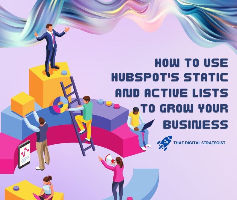 How to Use HubSpot’s Static and Active Lists to Grow Your Business