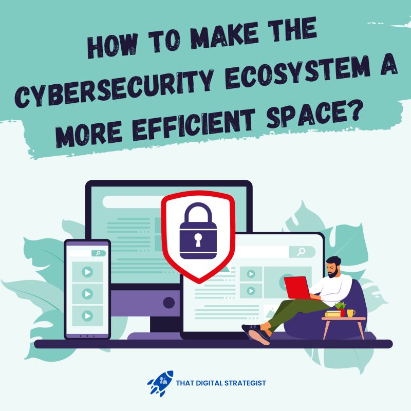 making the cybersecurity ecosystem a more efficient space