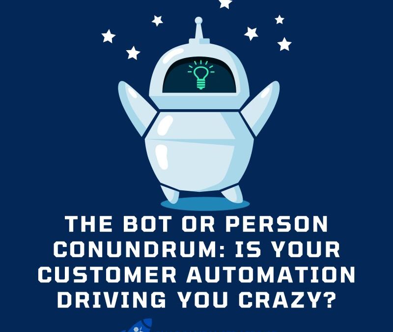 The Bot or Person Conundrum: Is Your Customer Automation Driving You Crazy?