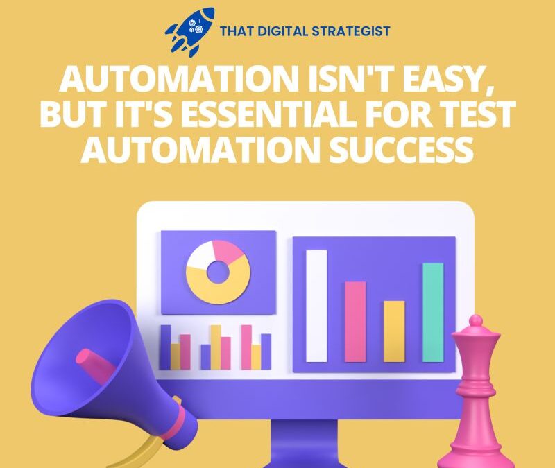 Automation Isn’t Easy, But It’s Essential to Test Automation Success